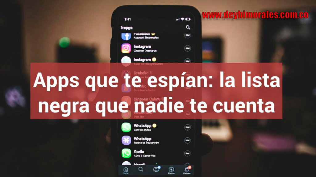 Apps que te espían: la lista negra que nadie te cuenta